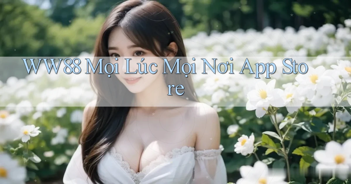 ww88 mọi lúc mọi nơi app store
