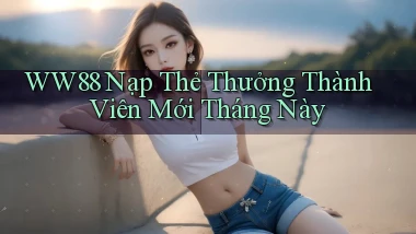 ww88 nạp thẻ thưởng thành viên mới tháng này