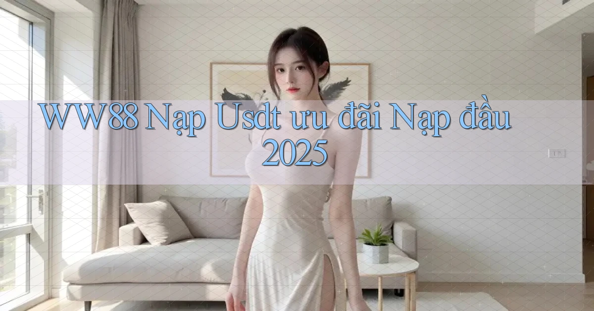 ww88 nạp usdt ưu đãi nạp đầu 2025