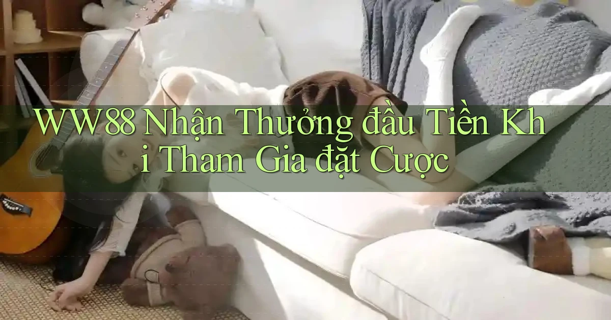 ww88  nhận thưởng đầu tiền khi tham gia đặt cược