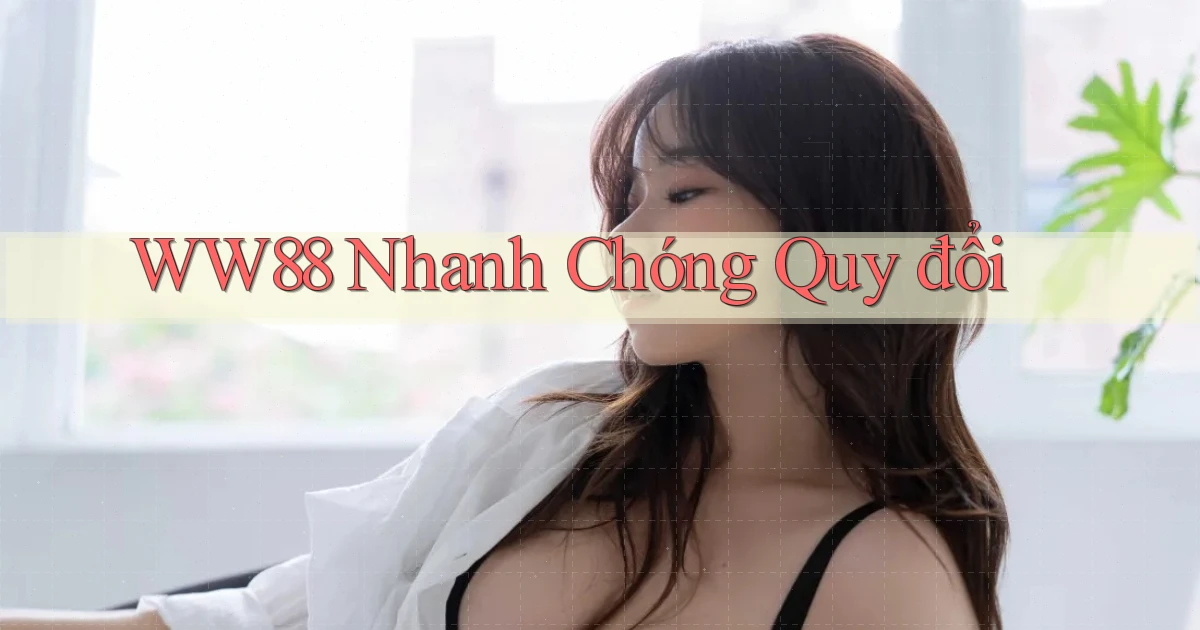 ww88 nhanh chóng quy đổi