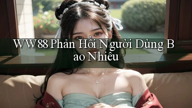 ww88 phản hồi người dùng bao nhiêu