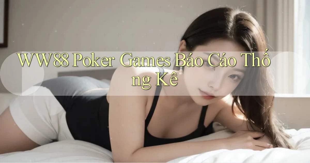 ww88  poker games báo cáo thống kê