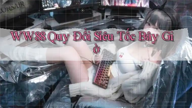 ww88 quy đổi siêu tốc bây giờ
