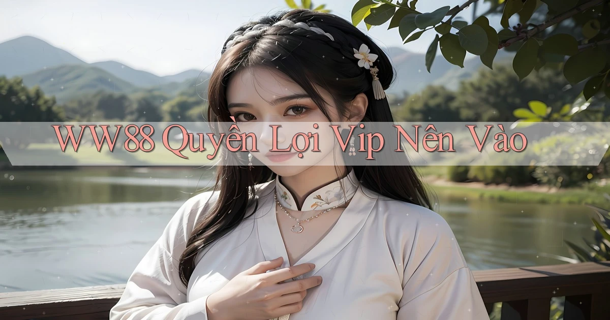 ww88 quyền lợi vip nên vào