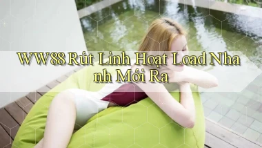 ww88 rút linh hoạt load nhanh mới ra