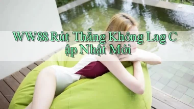 ww88 rút thẳng không lag cập nhật mới