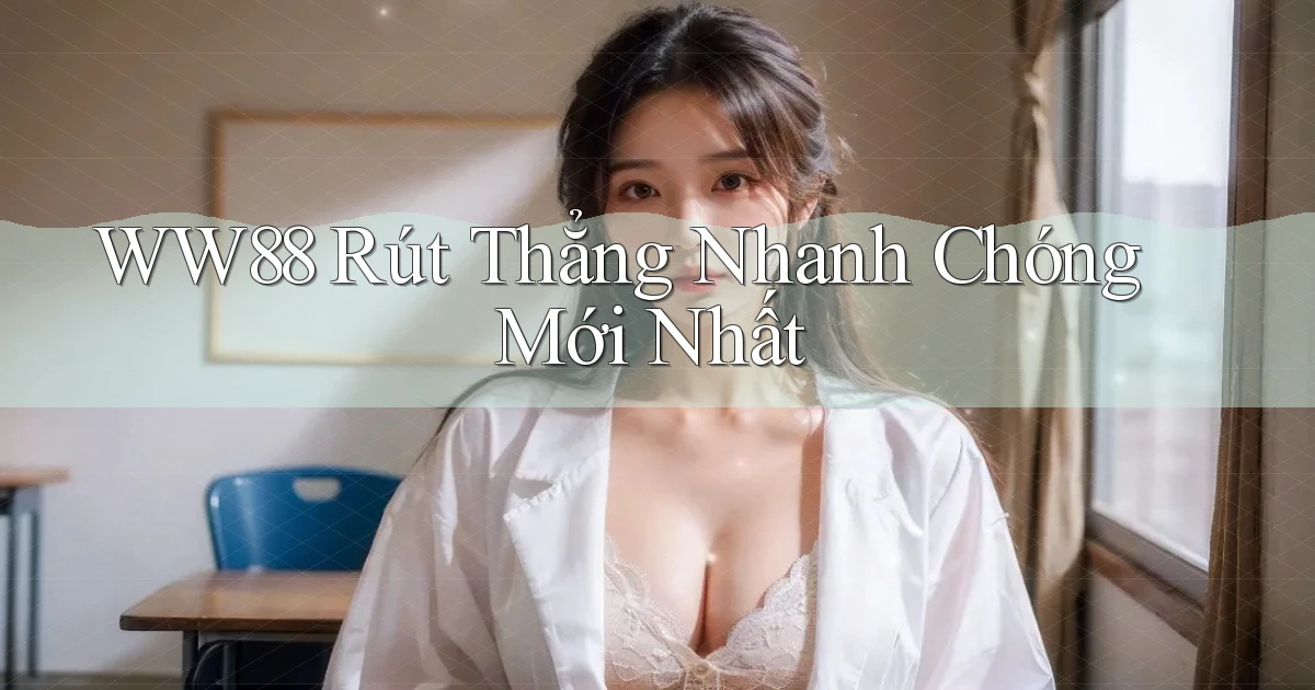 ww88 rút thẳng nhanh chóng mới nhất