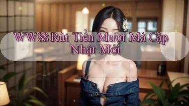 ww88 rút tiền mượt mà cập nhật mới
