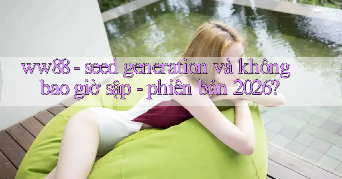ww88   seed generation và không bao giờ sập   phiên bản 2026