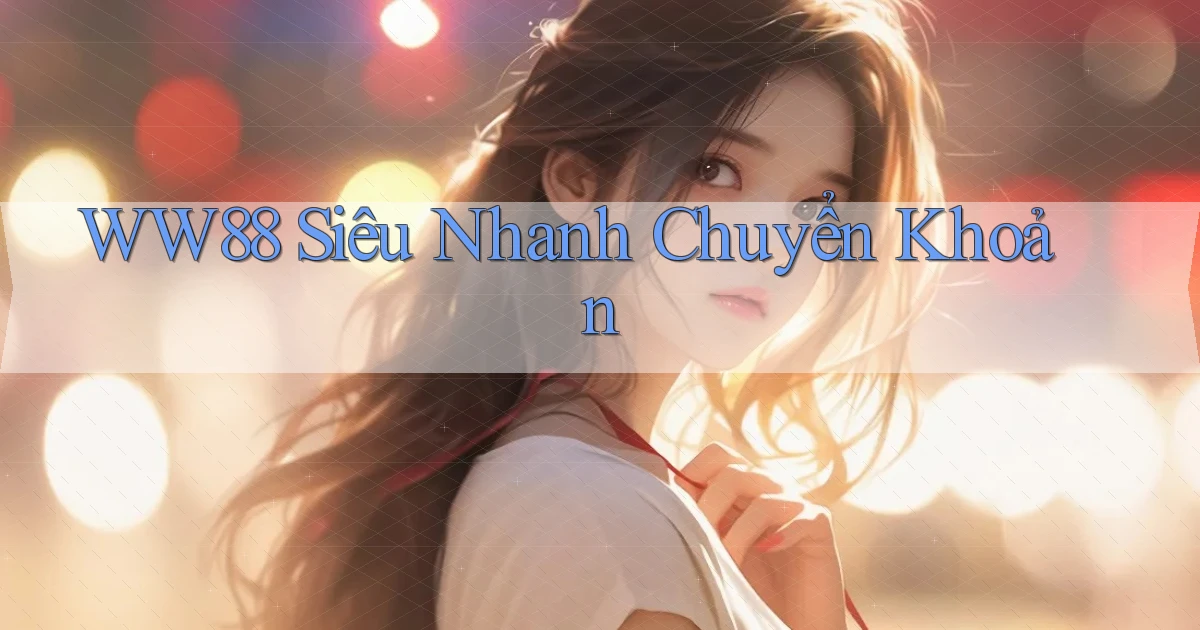 ww88 siêu nhanh chuyển khoản
