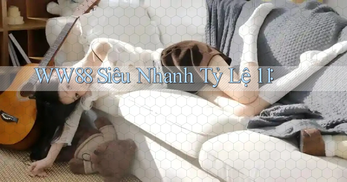 ww88 siêu nhanh tỷ lệ 1：1