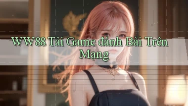 ww88 tải game đánh bài trên mạng