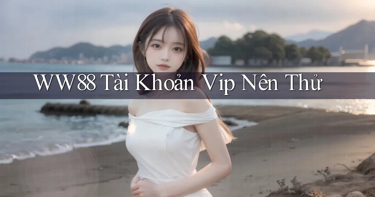 ww88 tài khoản vip nên thử