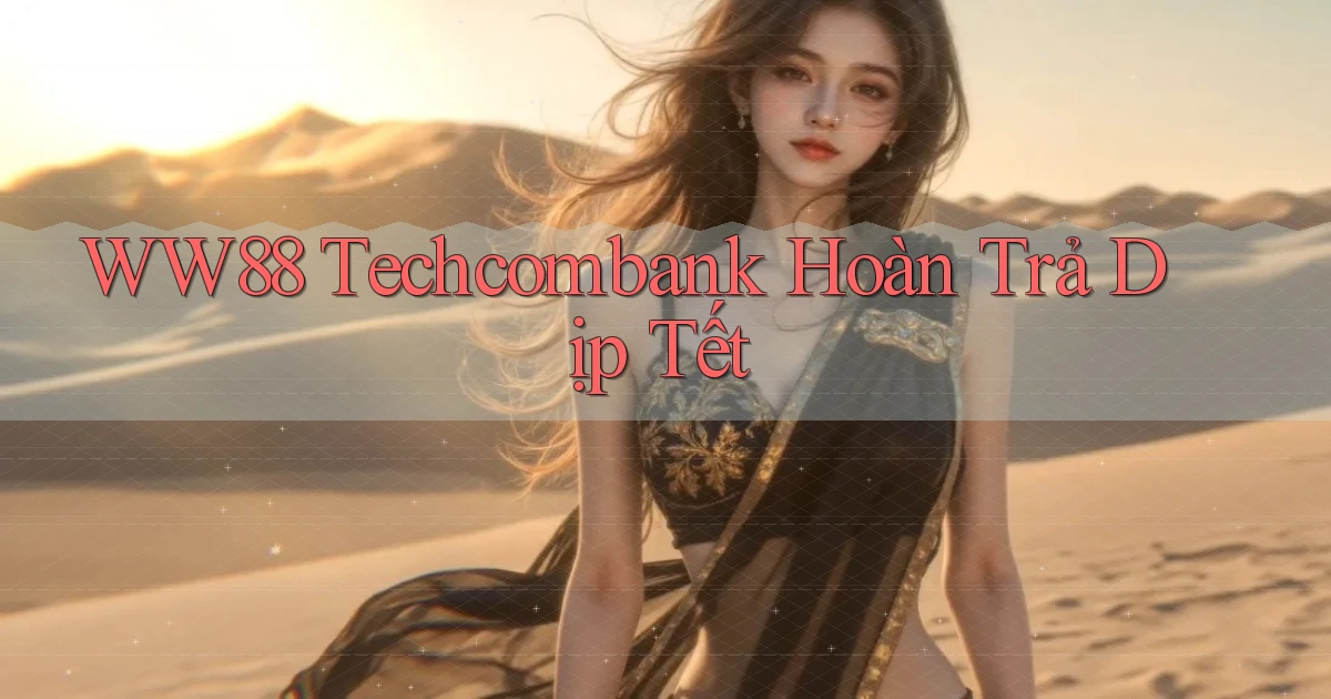 ww88 techcombank hoàn trả dịp tết