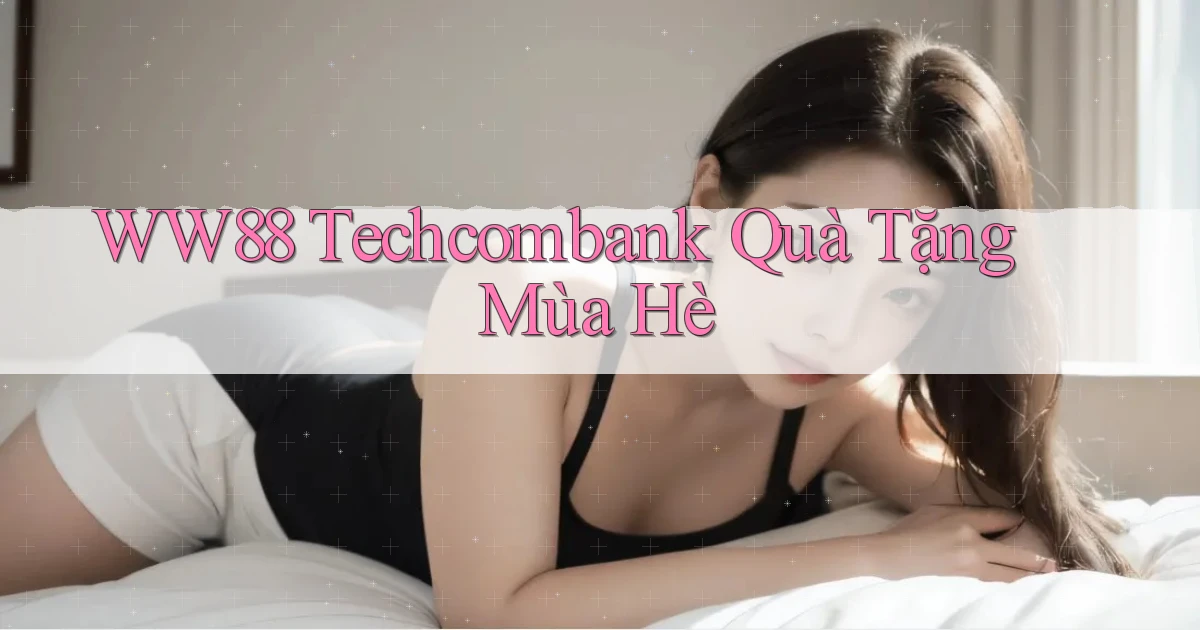 ww88 techcombank quà tặng mùa hè