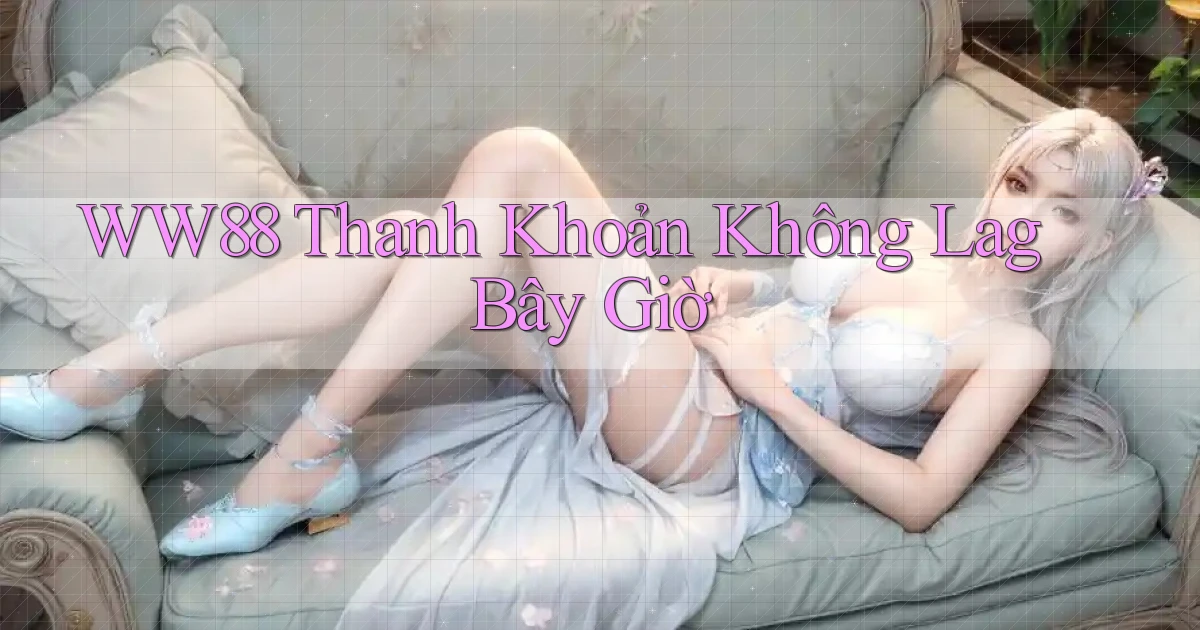 ww88 thanh khoản không lag bây giờ