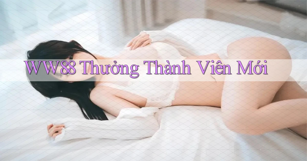 ww88 thưởng thành viên mới