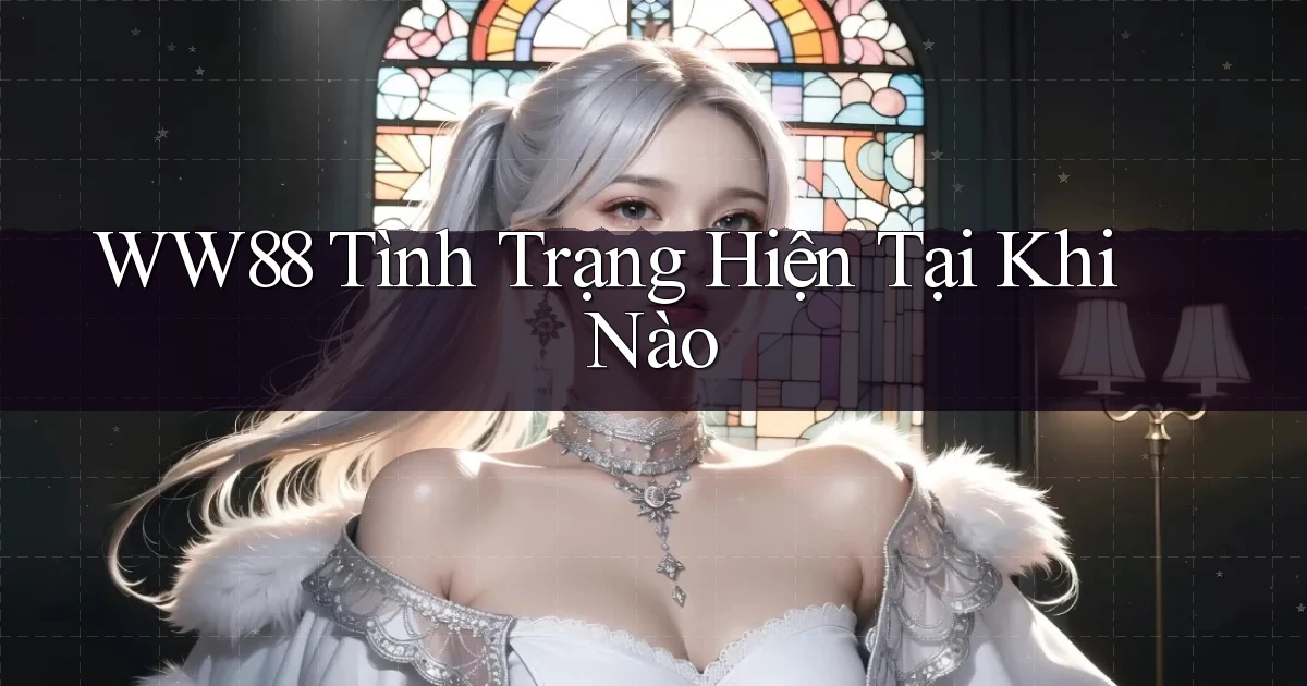 ww88 tình trạng hiện tại khi nào