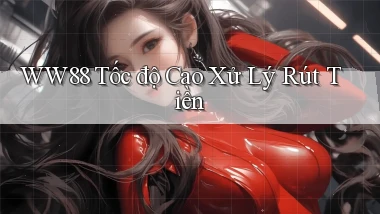 ww88 tốc độ cao xử lý rút tiền
