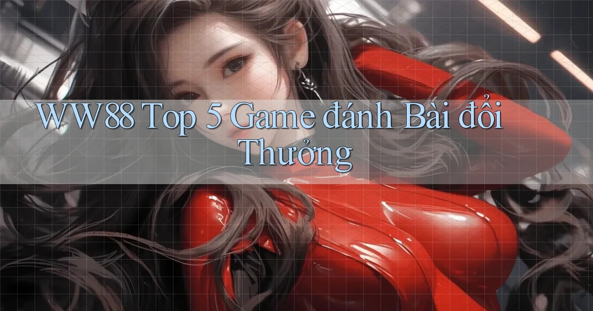 ww88 top 5 game đánh bài đổi thưởng