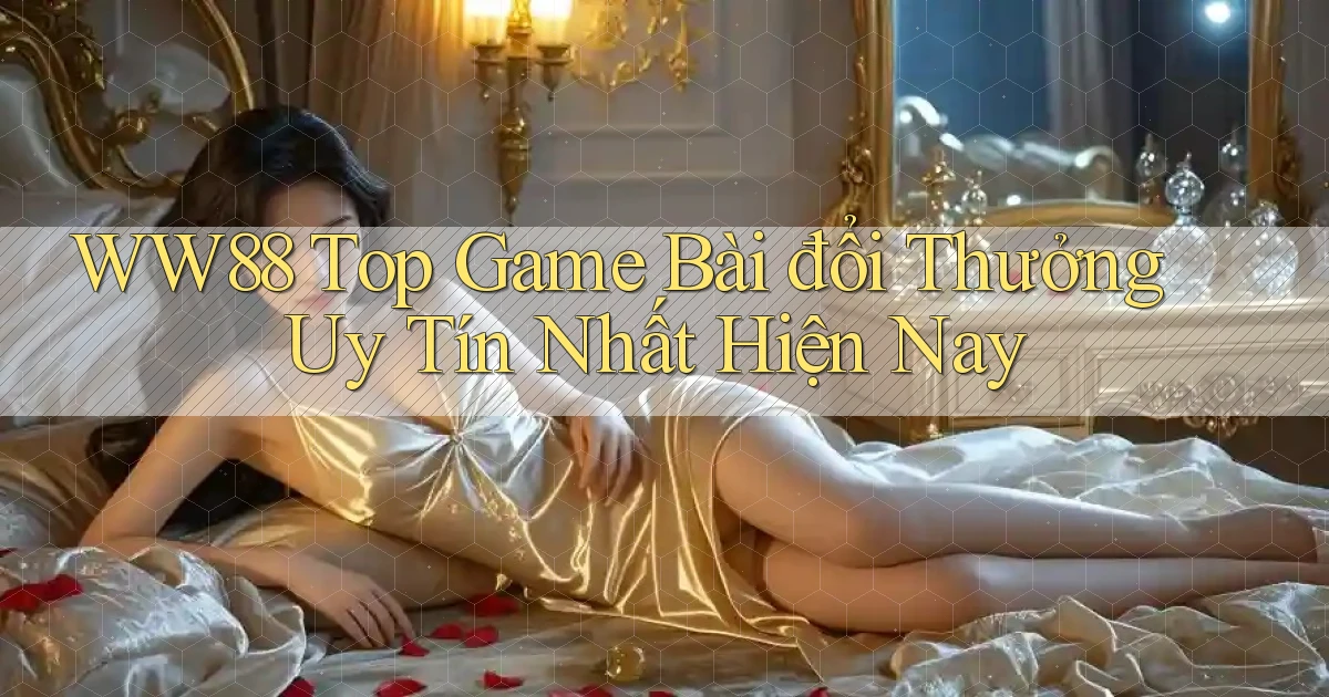ww88  top game bài đổi thưởng uy tín nhất hiện nay