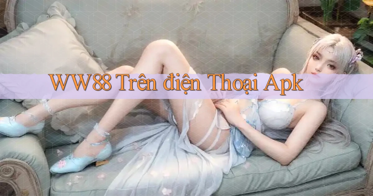 ww88 trên điện thoại apk