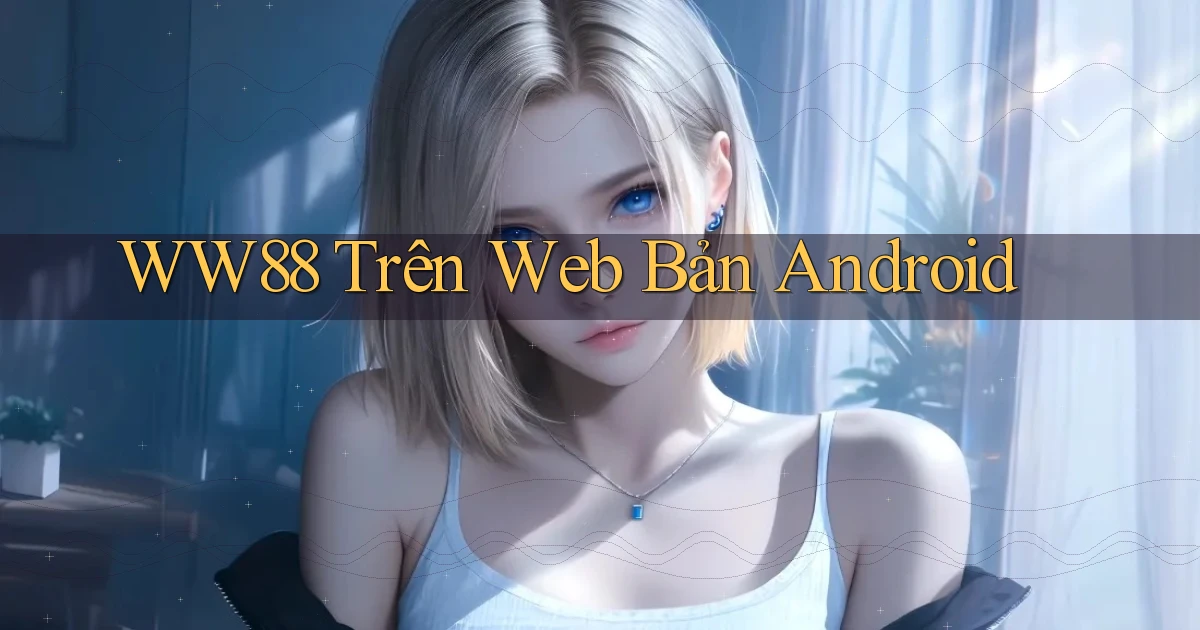 ww88 trên web bản android