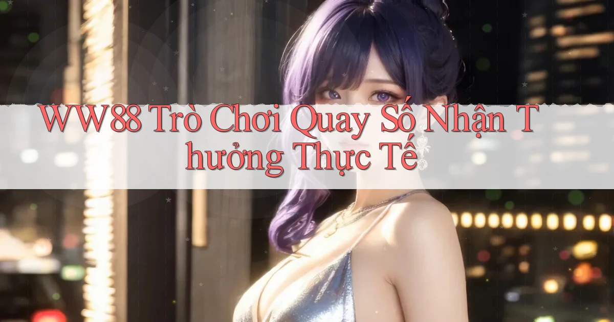 ww88  trò chơi quay số nhận thưởng thực tế