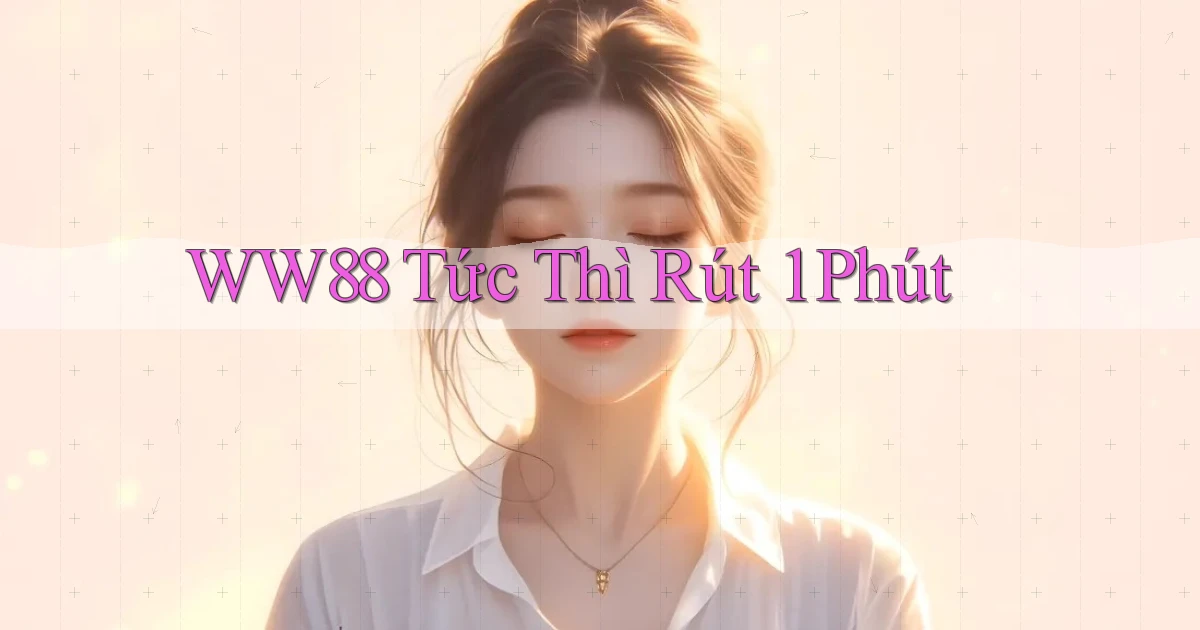 ww88 tức thì rút 1 phút
