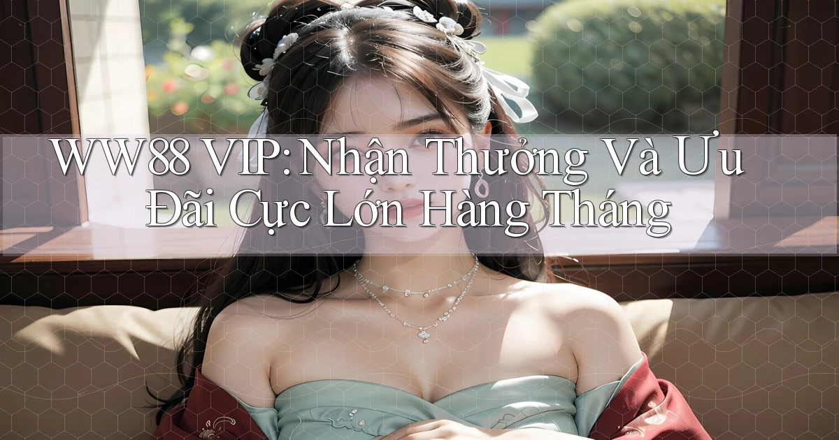 ww88  vip nhận thưởng và ưu đãi cực lớn hàng tháng