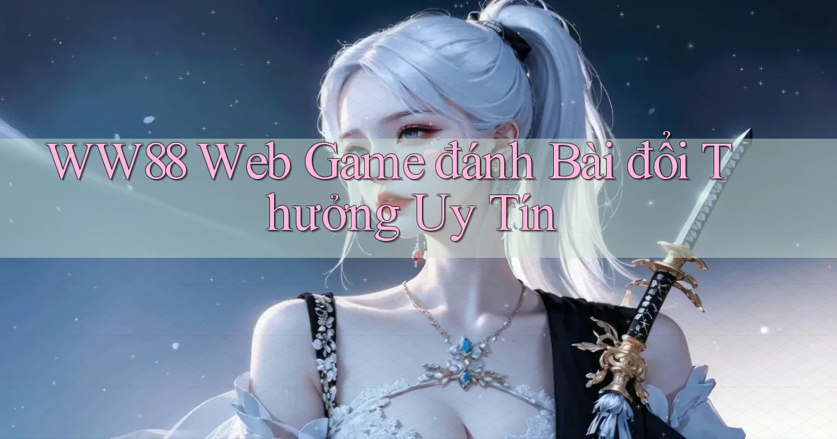ww88 web game đánh bài đổi thưởng uy tín