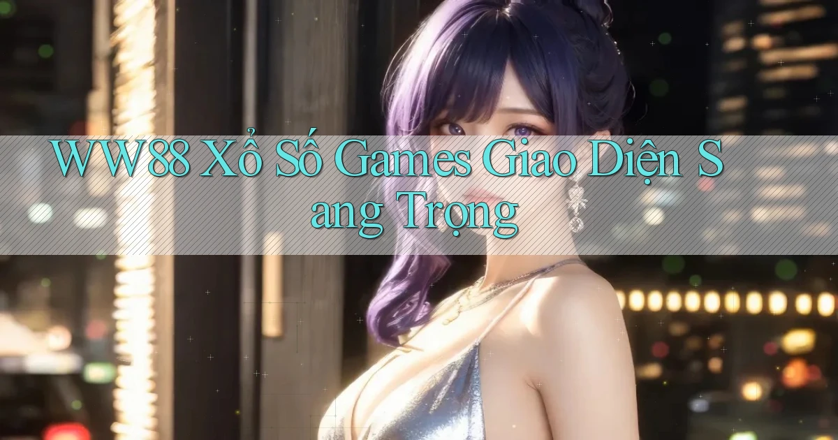ww88  xổ số games giao diện sang trọng
