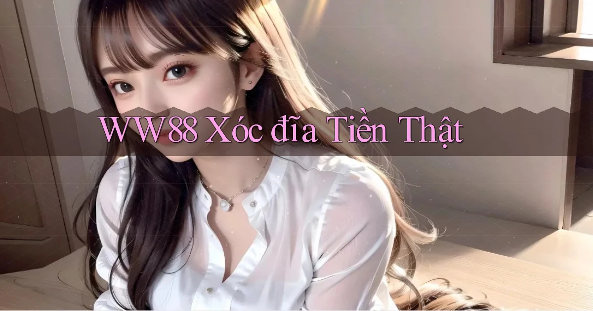 ww88 xóc đĩa tiền thật