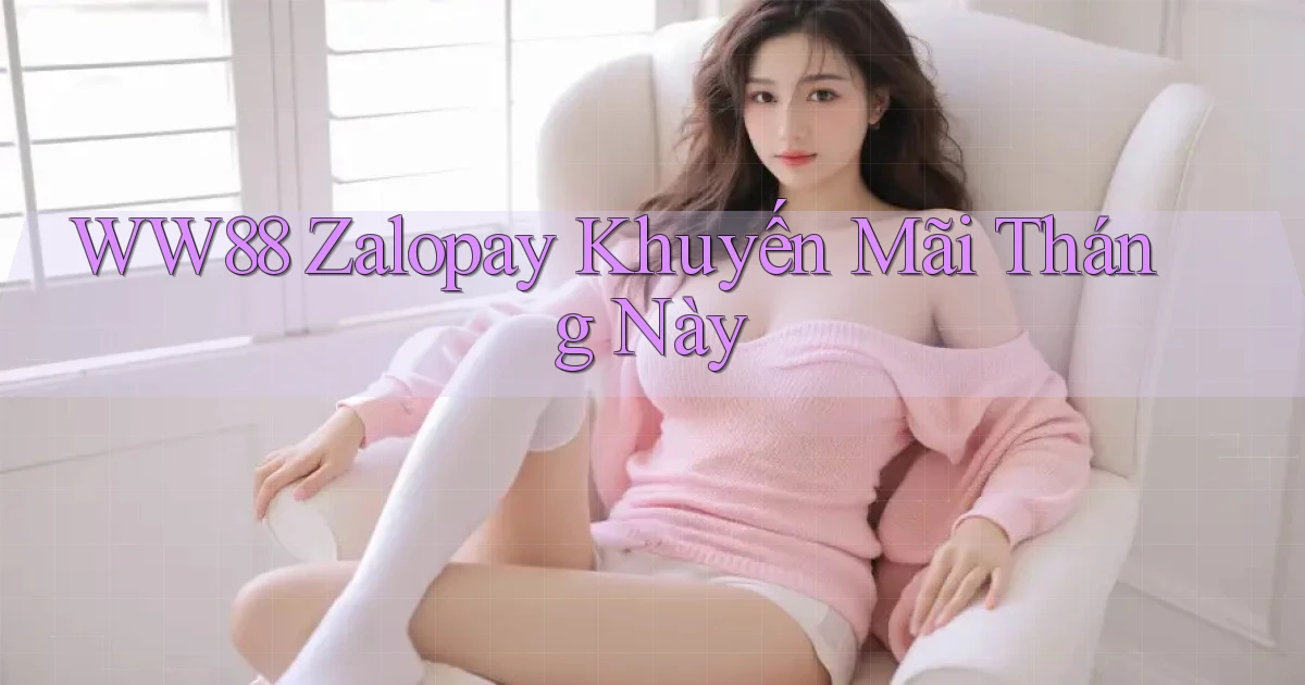 ww88 zalopay khuyến mãi tháng này