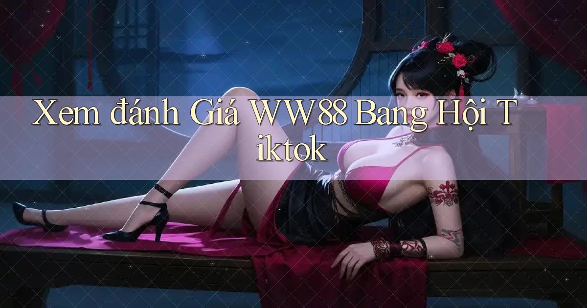 xem đánh giá ww88 bang hội tiktok