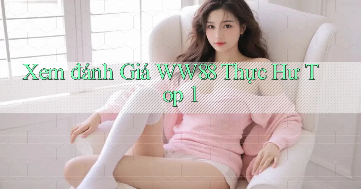 xem đánh giá ww88 thực hư top 1