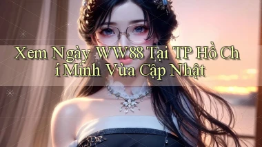 xem ngay ww88 tại TP Hồ Chí Minh vừa cập nhật