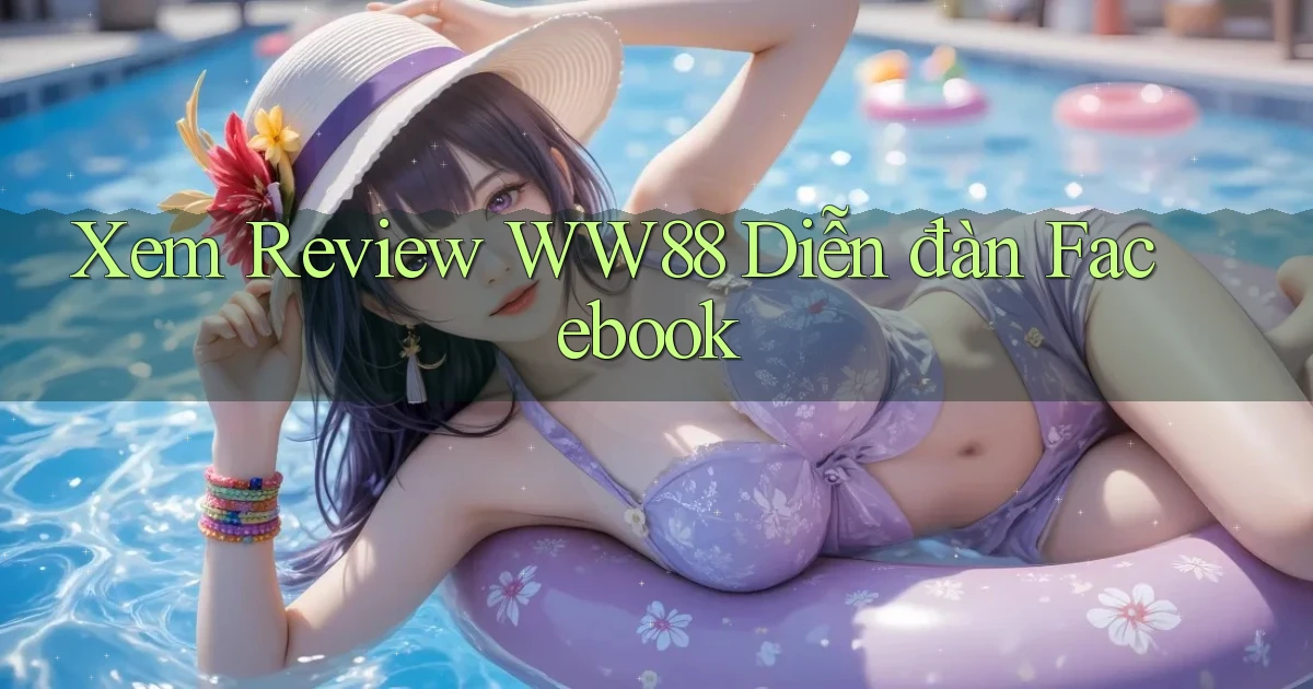 xem review ww88 diễn đàn facebook