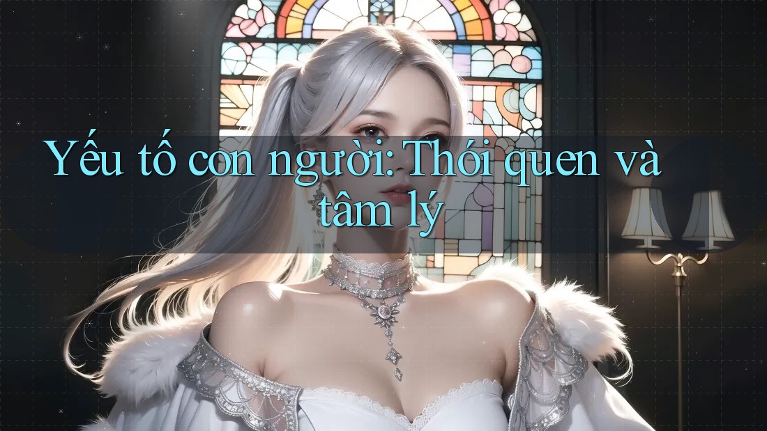 Yếu tố con người: Thói quen và tâm lý Yếu tố con người: Thói quen và tâm lý